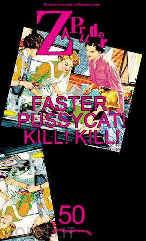 storie in movimento(curatore) - zapruder. rivista di storia della conflittualità sociale (2019). vol. 50: faster, pussycat! kill! kill!
