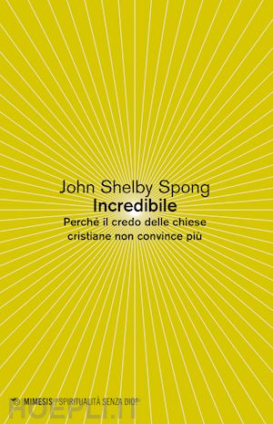 spong john shelby - incredibile. perche' il credo delle chiese cristiane non convince piu'