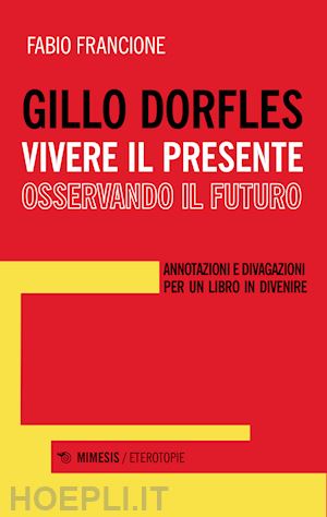 francione fabio - gillo dorfles. vivere il presente osservando il futuro