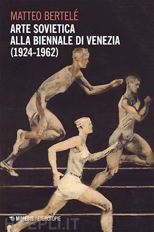 bertelé matteo - arte sovietica alla biennale di venezia (1924-1962)