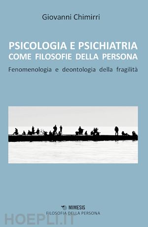 chimirri giovanni - psicologia e psichiatria come filosofie della persona. fenomenologia e deontolog