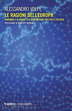 volpe alessandro - ragioni dell'europa. habermas e il progetto d'integrazione tra etica e politica