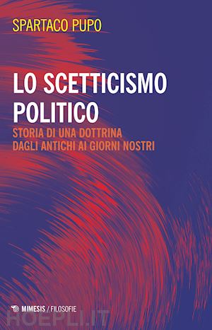 pupo spartaco - lo scetticismo politico. storia di una dottrina dagli antichi ai giorni nostri