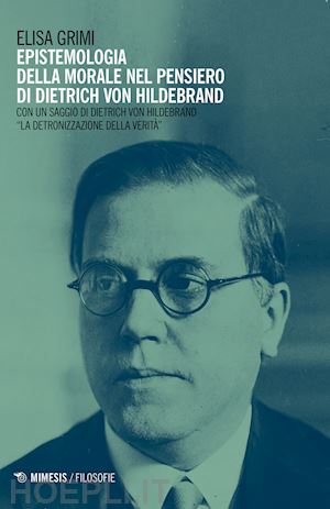 grimi elisa - epistemologia della morale nel pensiero di dietrich von hildebrand