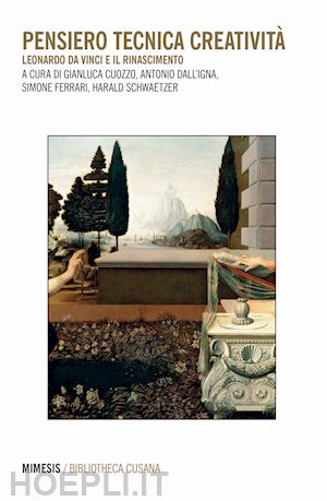 cuozzo g.(curatore); dall'igna a.(curatore); ferrari s.(curatore) - pensiero tecnica creatività. leonardo da vinci e il rinascimento