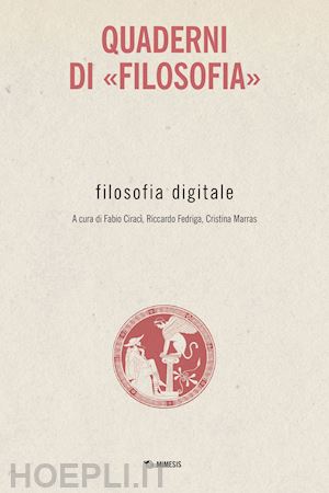 ciraci' f. (curatore); fedriga r. (curatore); marras c. (curatore) - filosofia digitale. quaderni di «filosofia»