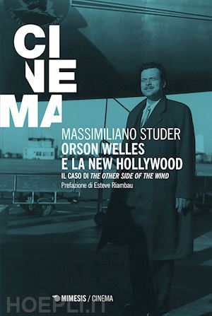 studer massimiliano - orson welles e la new hollywood. il caso di «the other side of the wind»