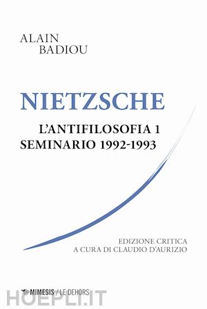badiou alain; d'aurizio c. (curatore) - nietzsche. l'antifilosofia. seminario 1992-1993 vol. 1