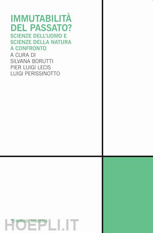 borutti s. (curatore); lecis p. l. (curatore); perissinotto l. (curatore) - immutabilita' del passato? scienze dell'uomo e scienze della natura a confronto