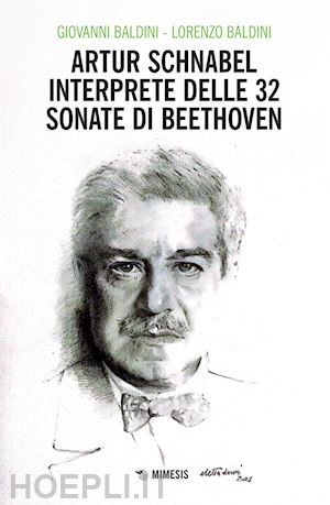 baldini giovanni; baldini lorenzo - artur schnabel interprete delle 32 sonate di beethoven