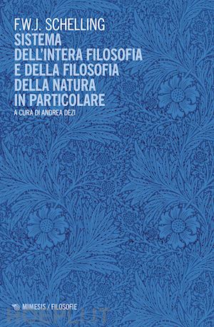 schelling friedrich w.; dezi a. (curatore) - sistema dell'intera filosofia e della filosofia della natura in particolare