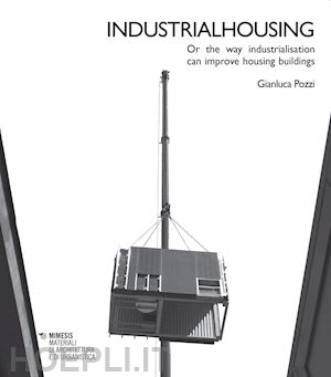 pozzi gianluca - industrialhousing. or the way industrialisation can improve housing buildings