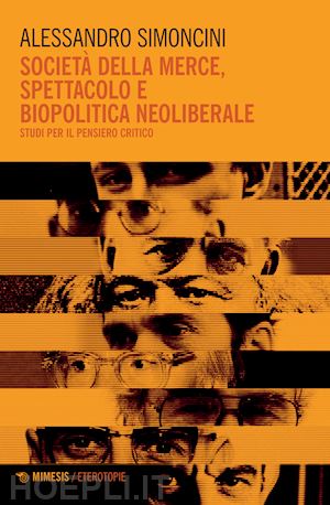 simoncini alessandro - societa' della merce, spettacolo e biopolitica neoliberale