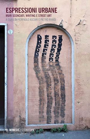 ascari p. (curatore); rivasi p. (curatore) - espressioni urbane. muri sconciati, writing e street art