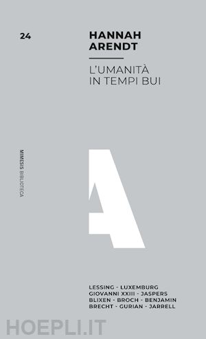 arendt hannah - umanita' in tempi bui. lessing, luxemburg, giovanni xxiii, jaspers, blixen, broc