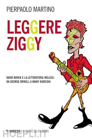 martino pierpaolo - leggere ziggy. david bowie e la letteratura inglese: da george orwell a hanif ku