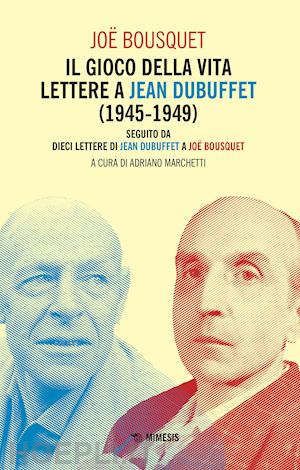 bousquet joe; marchetti a. (curatore) - gioco della vita. lettere a jean debuffet (1945-1949). seguito da dieci lettere