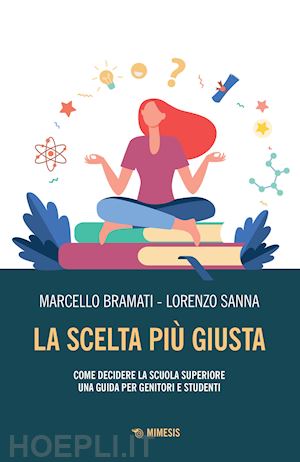 bramati marcello; sanna lorenzo - scelta piu' giusta. come decidere la scuola superiore. una guida per genitori e