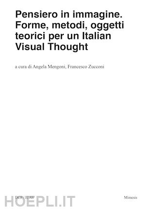 mengoni a.(curatore); zucconi f.(curatore) - pensiero in immagine. forme, metodi, oggetti teorici per un italian visual thought