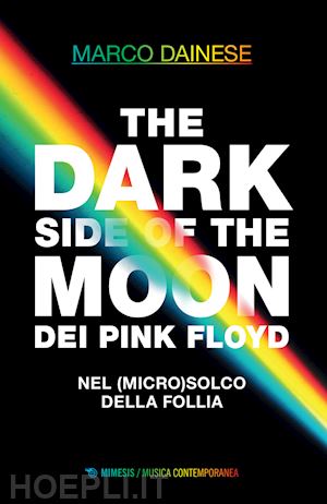dainese marco - the dark side of the moon dei pink floyd. nel (micro)solco della follia