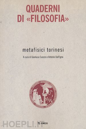 cuozzo gianluca; dall'igna antonio - metafisici torinesi. quaderni di «filosofia»