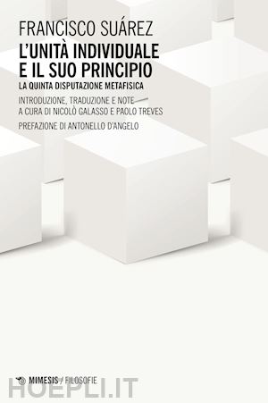 suarez francisco; galasso n. (curatore); treves p. (curatore) - l'unita' individuale e il suo principio. la quinta disputazione metafisica