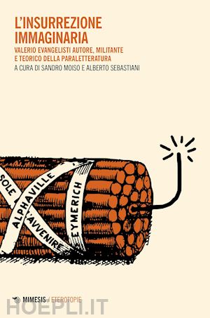 moiso s.(curatore); sebastiani a.(curatore) - l'insurrezione immaginaria. valerio evangelisti autore, militante e teorico della paraletteratura