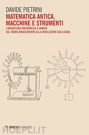 pietrini davide - matematica antica, macchine e strumenti. l'umanesimo matematico a urbino dal tar