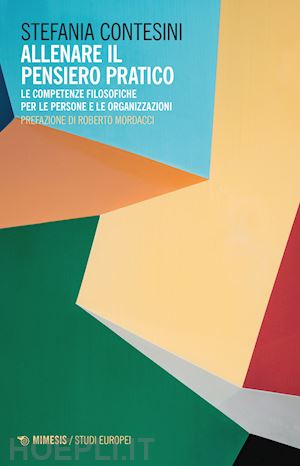 contesini stefania - allenare il pensiero pratico. le competenze filosofiche per le persone e per le