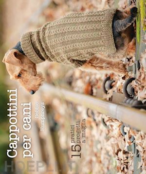 humphreys debbie - cappottini per cani. 15 pratici progetti a maglia