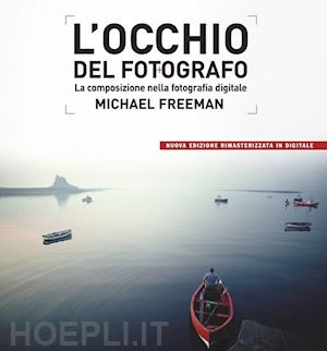 freeman michael - l'occhio del fotografo . la composizione nella fotografia digitale