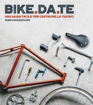 gwiazdowski jenni - bike.da.te. una guida facile per costruire la tua bici
