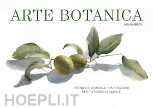 birch helen - arte botanica. tecniche, consigli e ispirazioni per ritrarre le piante