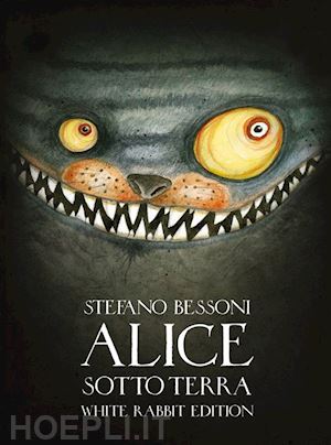 bessoni stefano - alice sotto terra. ediz. white rabbit