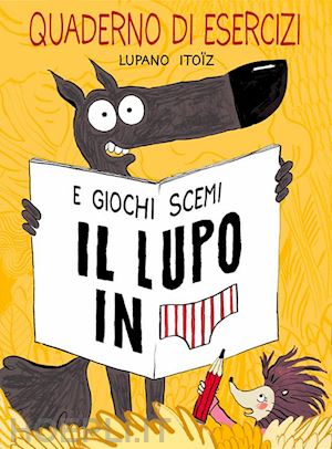 lupano wilfrid - il lupo in mutanda. quaderno di esercizi e giochi scemi