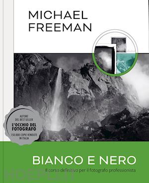 freeman michael - bianco e nero. il corso definitivo per il fotografo professionista