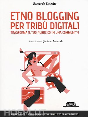 esposito riccardo - etno blogging per tribu' digitali. trasforma il tuo pubblico in una community