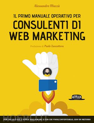 mazzu' alessandro - primo manuale operativo per consulenti di web marketing