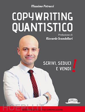 petrucci massimo - copywriting quantistico: scrivi, seduci e vendi!