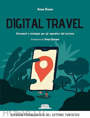bruno anna - digital travel. strumenti e strategie per gli operatori del turismo