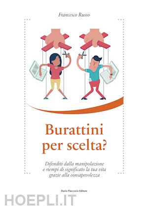 russo francesco - burattini per scelta? difenditi dalla manipolazione e riempi di significato la tua vita grazie alla consapevolezza