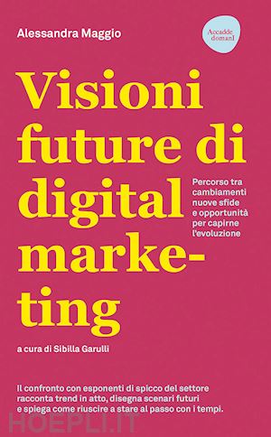 maggio a. (curatore) - visioni future di digital marketing. percorso tra cambiamenti, nuove sfide e opp