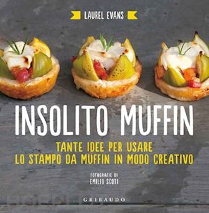 evans laurel - insolito muffin. tante idee per usare lo stampo da muffin in modo creativo