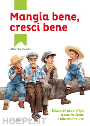 fiorito alberto - mangia bene, cresci bene