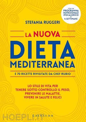 ruggeri stefania; rubini gabriele - nuova dieta mediterranea e 70 ricette rivisitate da chef rubio. lo stile di vita