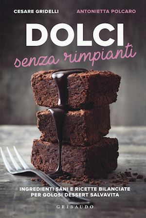 gridelli cesare; polcaro antonietta - dolci senza rimpianti