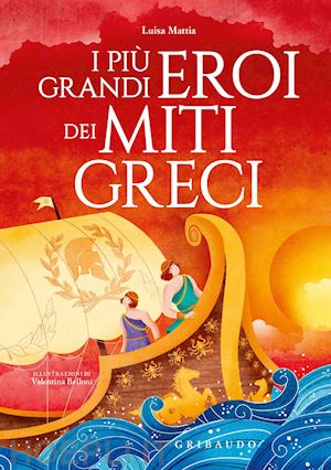 mattia luisa - i piu' grandi eroi dei miti greci. ediz. a colori