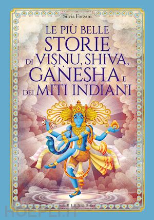 forzani silvia - piu' belle storie di visnu, shiva, ganesha e dei miti indiani. ediz. illustrata