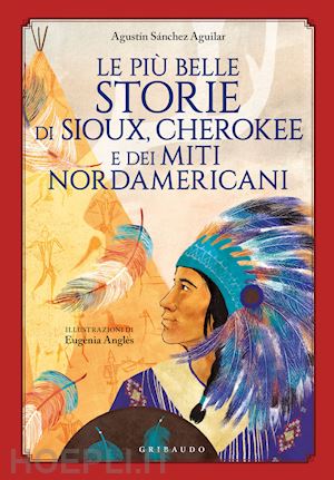 sanchez aguilar agustin - le piu' belle storie di sioux, cherokee e dei miti nordamericani