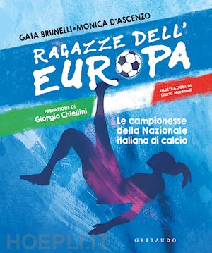 d'ascenzo monica; brunelli gaia - ragazze dell'europa. le campionesse della nazionale italiana di calcio